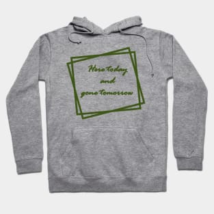 Green "Here today and gone tomorrow" Hoodie